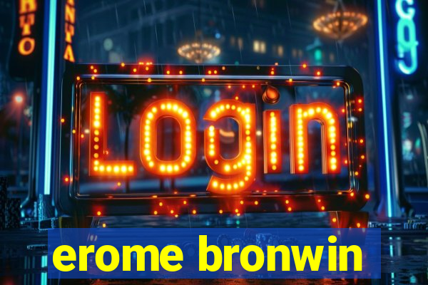 erome bronwin